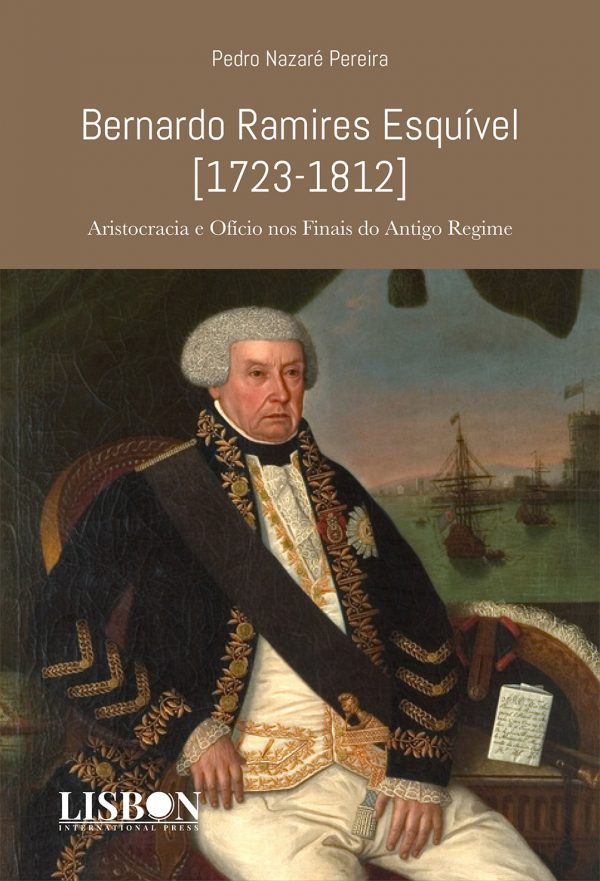 Bernardo Ramires Esquível [1723-1812]. Aristocracia e Ofício nos Finais do Antigo Regime